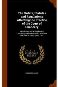 Orders, Statutes and Regulations Affecting the Practice of the Court of Chancery