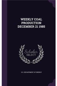 Weekly Coal Production December 21 1985