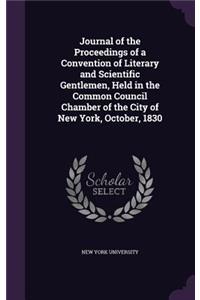 Journal of the Proceedings of a Convention of Literary and Scientific Gentlemen, Held in the Common Council Chamber of the City of New York, October, 1830
