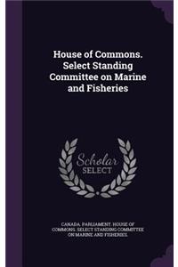 House of Commons. Select Standing Committee on Marine and Fisheries
