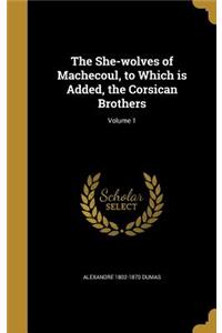 The She-wolves of Machecoul, to Which is Added, the Corsican Brothers; Volume 1