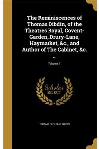 Reminiscences of Thomas Dibdin, of the Theatres Royal, Covent-Garden, Drury-Lane, Haymarket, &c., and Author of The Cabinet, &c. ..; Volume 1