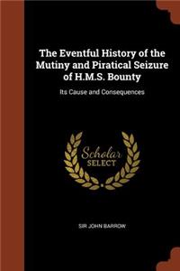 The Eventful History of the Mutiny and Piratical Seizure of H.M.S. Bounty