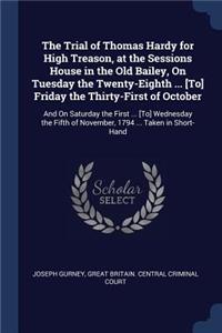 The Trial of Thomas Hardy for High Treason, at the Sessions House in the Old Bailey, On Tuesday the Twenty-Eighth ... [To] Friday the Thirty-First of October