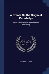 A Primer On the Origin of Knowledge