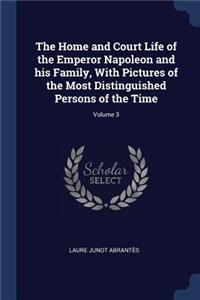 Home and Court Life of the Emperor Napoleon and his Family, With Pictures of the Most Distinguished Persons of the Time; Volume 3