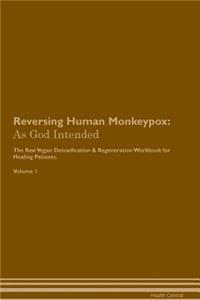 Reversing Human Monkeypox: As God Intended the Raw Vegan Plant-Based Detoxification & Regeneration Workbook for Healing Patients. Volume 1