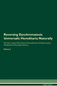 Reversing Dyschromatosis Universalis Hereditaria Naturally the Raw Vegan Plant-Based Detoxification & Regeneration Workbook for Healing Patients. Volume 2