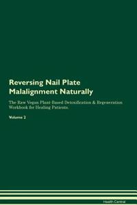 Reversing Nail Plate Malalignment Naturally the Raw Vegan Plant-Based Detoxification & Regeneration Workbook for Healing Patients. Volume 2