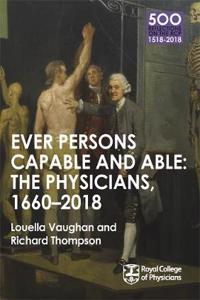 The Physicians 1660-2018: Ever Persons Capable and Able