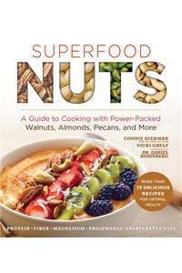 Superfood Nuts: A Guide to Cooking with Power-Packed Walnuts, Almonds, Pecans, and More