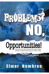 Problems? No, Opportunities!