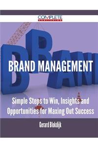 Brand Management - Simple Steps to Win, Insights and Opportunities for Maxing Out Success