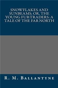 Snowflakes and Sunbeams; Or, the Young Fur-Traders
