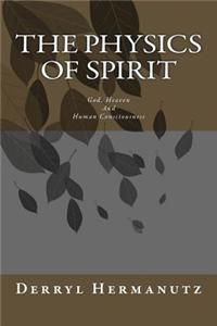 The Physics of Spirit: God, Heaven and Human Consciousness