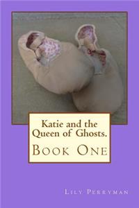 Katie and the Queen of Ghosts.