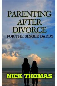 Parenting After Divorce For The Single Daddy