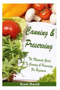 Canning and Preserving: The Ultimate Guide to Canning and Preserving for Beginners ** Includes Canning and Preserving Recipes ***(Canning and Preserving, Canning and Preserving at Home, Canning Books