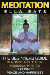 Meditation: The Beginners Guide To A Simple And Effective Meditation Practice For Inner Peace And Happiness