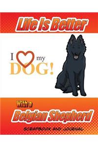 Life Is Better With A Belgian Shepherd Scrapbook and Journal