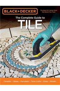 Black & Decker the Complete Guide to Tile, 4th Edition: Ceramic * Stone * Porcelain * Terra Cotta * Glass * Mosaic * Resilient