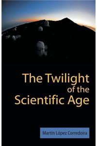 The Twilight of the Scientific Age