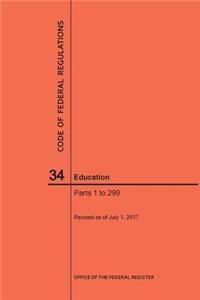 Code of Federal Regulations Title 34, Education, Parts 1-299, 2017