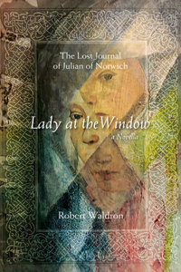 Lady at the Window: The Lost Journal of Julian of Norwich