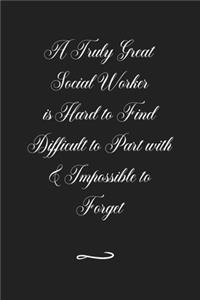 A Truly Great Social Worker is Hard to Find Difficult to Part with & Impossible to Forget
