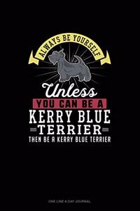 Always Be Yourself Unless You Can Be A Kerry Blue Terrier Then Be A Kerry Blue Terrier