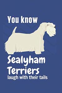 You know Sealyham Terriers laugh with their tails