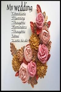 My Wedding Notebook for, Planning, Thoughts, Checklists, Thoughts, Ideas, Reminders, Lists to do,