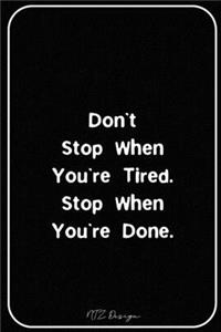 Don't Stop When You're Tired Stop When You're Done