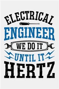 Electrical Engineer We Do It Until It Hertz