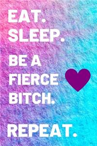 Eat. Sleep. Be a Fierce Bitch. Repeat.