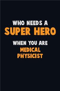 Who Need A SUPER HERO, When You Are Medical Physicist