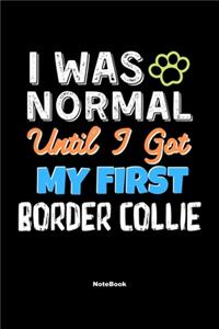 I Was Normal Until I Got My First Border Collie Notebook - Border Collie Dog Lover and Pet Owner