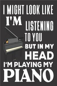 I Might look Like I'm Listening to You But In My Head I'm Playing My Piano