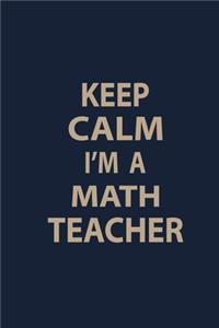 Keep calm I'm a Math teacher