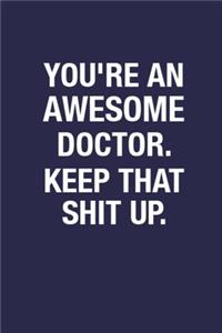 You're An Awesome Doctor. Keep That Shit Up.