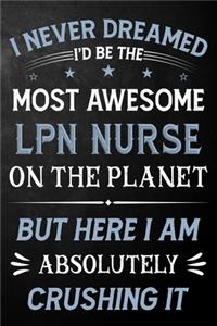 I Never Dreamed I'd Be The Most Awesome LPN Nurse On The Planet But Here I Am Absolutely Crushing It