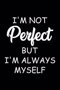 I'm Not Perfect But I'm Always Myself