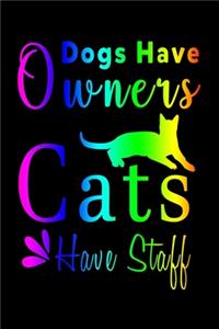 Dogs Have Owners Cats Have Staff