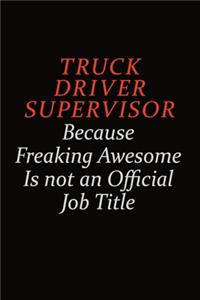 Truck Driver Supervisor Because Freaking Awesome Is Not An Official Job Title