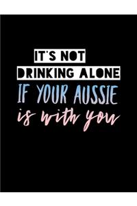 It's Not Drinking Alone If Your Aussie Is With You