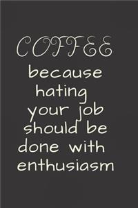 COFFEE because hating your job should be done with enthusiasm