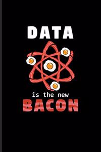 Data Is The New Bacon