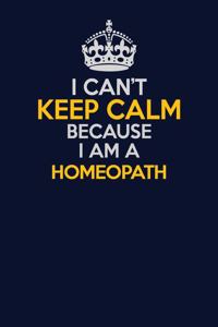 I Can't Keep Calm Because I Am A Homeopath