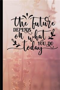 The Future Depends On What You Do Today