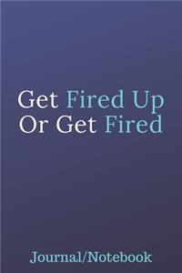 Get Fired Up Or Get Fired